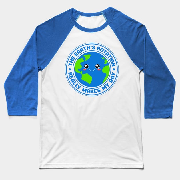 The Earth's Rotation Really Makes My Day Baseball T-Shirt by M n' Emz Studio